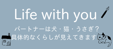 Life with you パートナーは犬・猫・うさぎ?